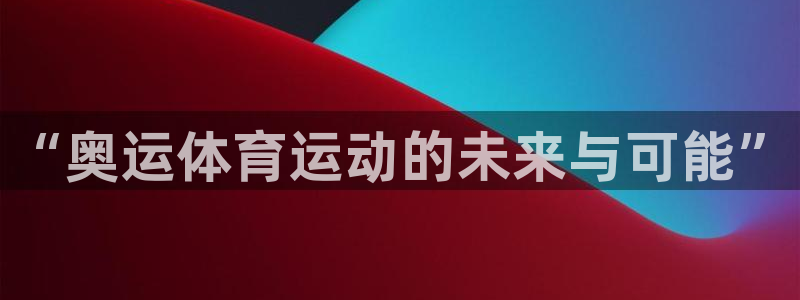6t体育sports：“奥运体育运动的未来与可能”